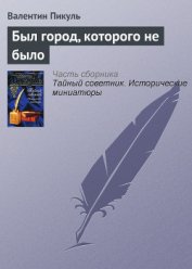 Был город, которого не было - Пикуль Валентин Саввич