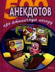 500 достоверных анекдотов про беспардонную погоду - Сборник Сборник