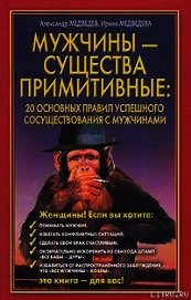 Мужчины - существа примитивные. 20 основных правил успешного сосуществования с мужчинами - Медведев Александр Николаевич