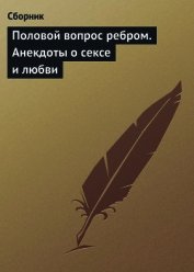 Половой вопрос ребром. Анекдоты о сексе и любви - Сборник Сборник