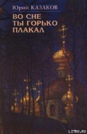 Во сне ты горько плакал (избранные рассказы) - Казаков Юрий Павлович