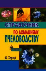 Справочник по домашнему пчеловодству - Харчук Юрий