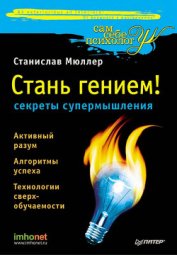 Разблокируй свой ум. Стань гением! Технологии супермышления и суперпамяти - Мюллер Станислав