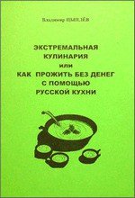 Экстремальная кулинария. Как прожить без денег: русская экстремальная пища - Цыпляев Владимир Рэмович