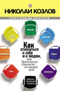 Как относиться к себе и людям, или Практическая психология на каждый день - Козлов Николай Иванович