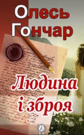 Людина і зброя - Гончар Олександр Терентійович