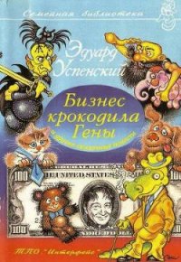 Бизнес крокодила Гены и другие сказочные повести - Успенский Эдуард Николаевич