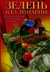 Зелень в кулинарии. Лучшие рецепты с душистыми травами - Звонарева Агафья Тихоновна