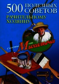 500 полезных советов рачительному хозяину - Звонарев Николай Михайлович "Михалыч"