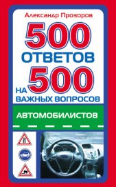 500 ответов на 500 важных вопросов автомобилистов - Прозоров Александр Дмитриевич