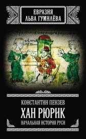 Хан Рюрик: начальная история Руси - Пензев Константин Александрович