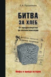 Битва за хлеб. От продразверстки до коллективизации - Прудникова Елена Анатольевна