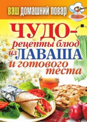 Чудо-рецепты из лаваша и готового теста - Кашин Сергей Павлович