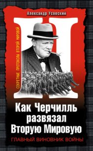 Как Черчилль развязал Вторую Мировую - Усовский Александр Валерьевич