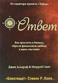 Ответ: Как преуспеть в бизнесе, обрести финансовую свободу и жить счастливо - Ассараф Джон