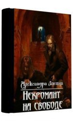 Некромант на свободе (СИ) - Лисина Александра