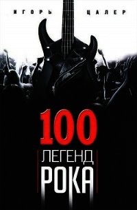 100 легенд рока. Живой звук в каждой фразе - Цалер Игорь