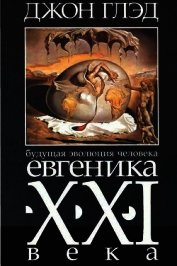 Будущая эволюция человека. Евгеника двадцать первого века - Глэд Джон