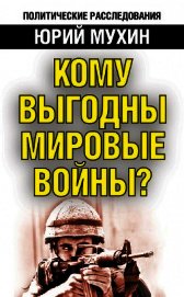 Кому выгодны мировые войны? - Мухин Юрий Игнатьевич