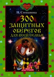 300 защитных оберегов для всей семьи - Степанова Наталья Ивановна