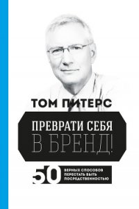 Преврати себя в бренд! 50 верных способов перестать быть посредственностью - Питерс Томас Дж.