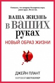 Ваша жизнь в ваших руках. Как понять, победить и предотвратить рак груди и яичников - Плант Джейн