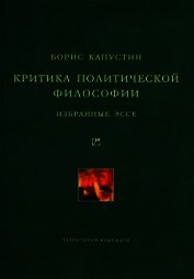 Критика политической философии: Избранные эссе - Капустин Борис Гурьевич