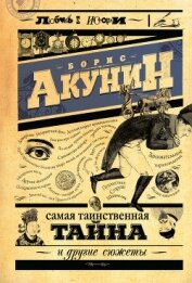 Самая таинственная тайна и другие сюжеты - Акунин Борис