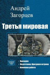 Третья мировая. Трилогия (СИ) - Загорцев Андрей Владимирович