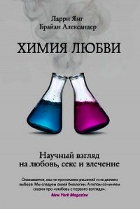 Химия любви. Научный взгляд на любовь, секс и влечение - Янг Ларри