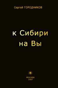 К Сибири на Вы - Городников Сергей