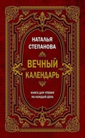 Вечный календарь. Книга для чтения на каждый день - Степанова Наталья Ивановна