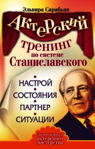 Актерский тренинг по системе Станиславского. Настрой. Состояния. Партнер. Ситуации - Сарабьян Эльвира