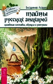 Тайны русских знахарей. Целебные составы, обряды и ритуалы - Ларин Владимир Николаевич