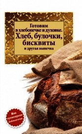 Готовим в хлебопечке и духовке. Хлеб, булочки, бисквиты и другая выпечка - Сборник рецептов