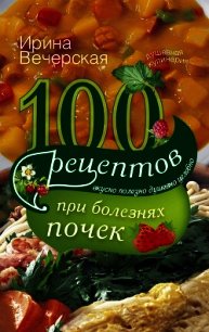 100 рецептов при болезнях почек - Вечерская Ирина