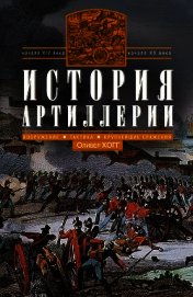 История артиллерии. Вооружение. Тактика. Крупнейшие сражения. Начало XIV века – начало XX - Хогг Оливер