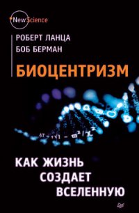 Биоцентризм. Как жизнь создает Вселенную - Сивченко О.