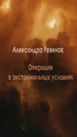 Операция в экстремальных условиях (СИ) - Ревенок Александра Александровна "Sake0901"