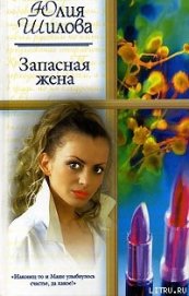 Запасная жена - Шилова Юлия Витальевна