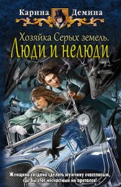 Хозяйка Серых земель. Люди и нелюди (СИ) - Демина Карина