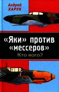 «Яки» против «мессеров» Кто кого? - Харук Андрей Иванович