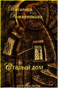 Старый дом (СИ) - Романенкова Василиса Игоревна