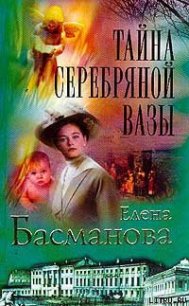 Тайна серебряной вазы - Басманова Елена