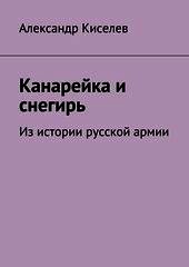 Канарейка и снегирь. Из истории русской армии - Киселев А. Н.