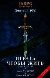 Играть, чтобы жить. Кн. V. Битва. Кн. VI. Война. Кн. VII. Исход - Рус Дмитрий