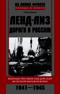 Ленд-лиз. Дороги в Россию. Военные поставки США для СССР во Второй Мировой войне. 1941-1945 - Джонс Роберт