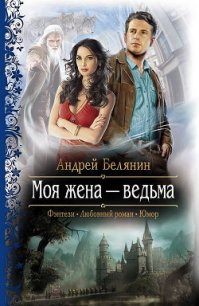 Моя жена – ведьма - Белянин Андрей Олегович