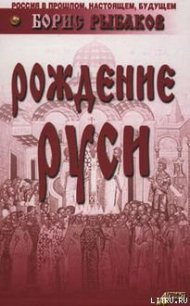 Рождение Руси - Рыбаков Борис Александрович