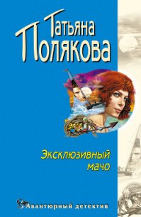 Эксклюзивный мачо - Полякова Татьяна Викторовна